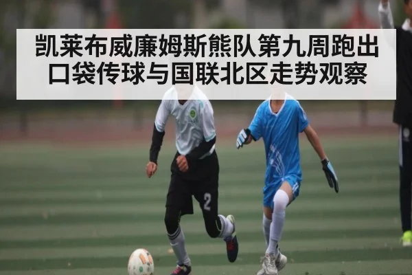 凯莱布威廉姆斯熊队第九周跑出口袋传球与国联北区走势观察（kaiyun）